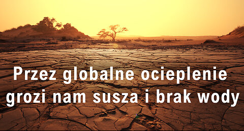 Woda na kartki. Globaliści mówią, że przez Zmiany Klimatyczne grozi nam susza i brak wody. Czy to prawda?!?!