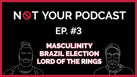 Episode 3 - Masculinity | Brazil Elections | Lord of the Rings