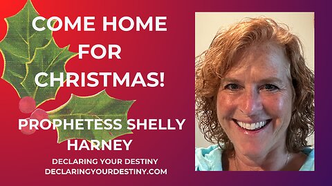 PROPHET SHELLY HARNEY: COME HOME FOR CHRISTMAS!