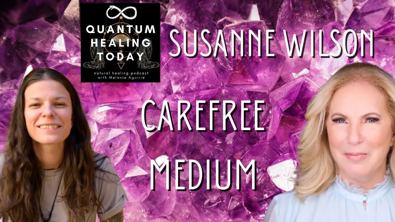 Susanne Wilson, Carefree Medium on Quantum Healing Today Podcast with Melanie Aguirre