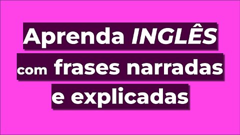 Aprenda Inglês com Frases Narradas e Explicadas — (READING)