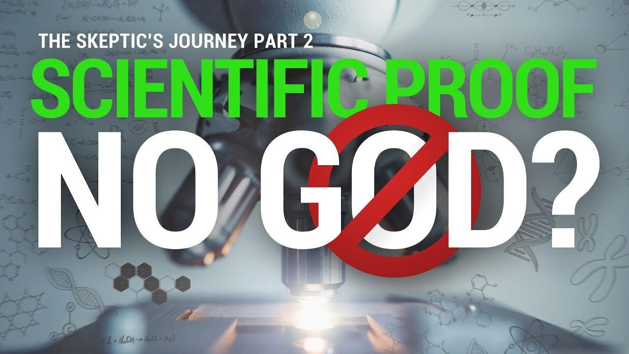 THE SKEPTIC'S JOURNEY PART 2 OF 7 SCIENCTIFIC PROOF THERE IS NO GOD?