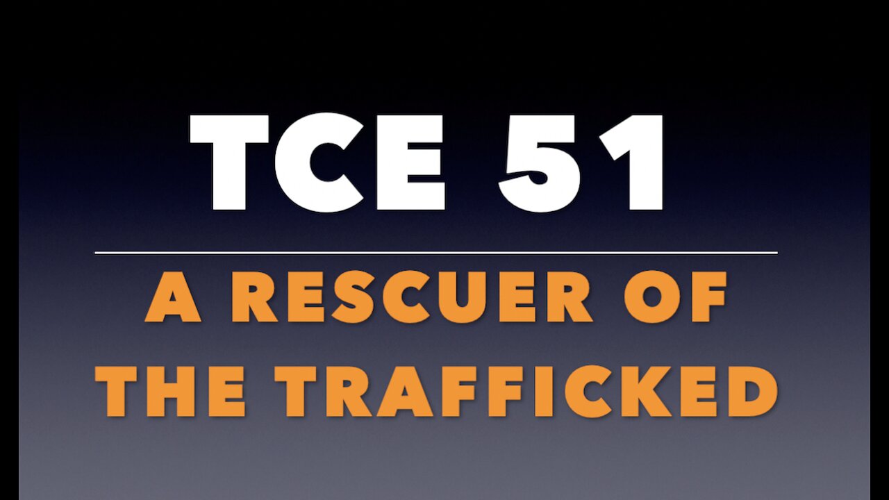 TCE 51: A Rescuer of the Trafficked.