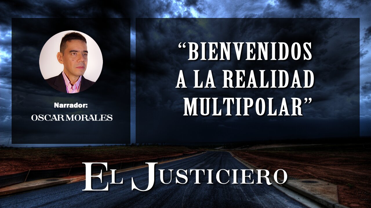 Bienvenidos a la Realidad Multipolar. Documental #001 - El Justiciero - Marzo 22 de 2023