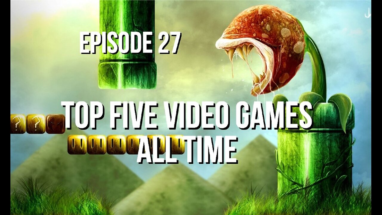 Episode 27 - Top Five Video Games All Time