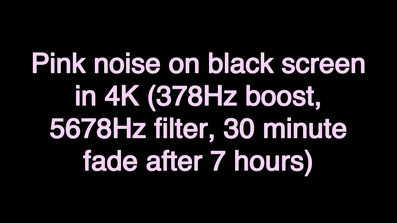 Pink noise on black screen in 4K (378Hz boost, 5678Hz filter, 30 minute fade after 7 hours)