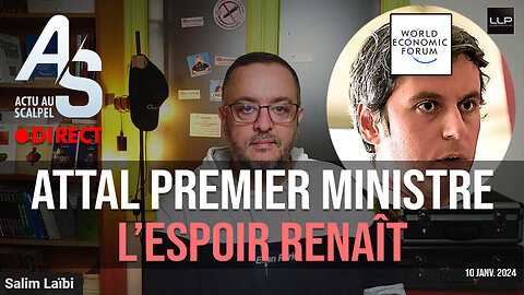 Actu au Scalpel 10 janv. 24 : Gabriel Attal Premier ministre. L'espoir renaît !