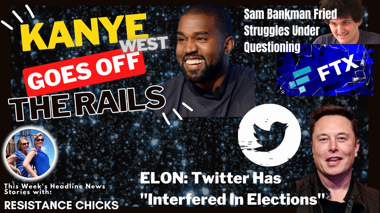 Kanye Goes off the Rails; Musk: Twitter Has "Interfered In Elections" 12/2/22