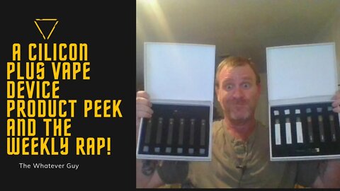 A Cilicon Plus Vape Device Product Peek and The Weekly Rap!