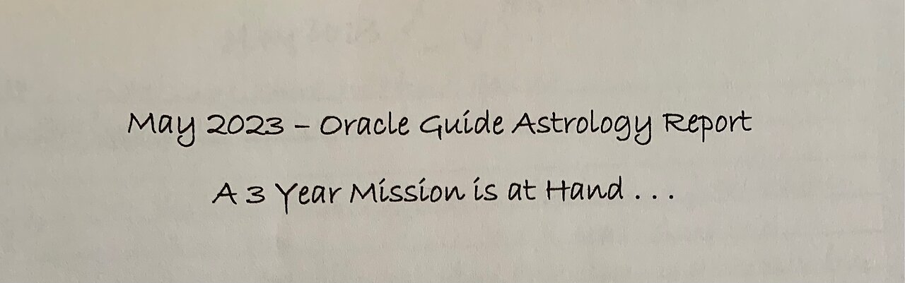 May 2023 - Oracle Guide Astrology Report . . . A 3 Year Mission is at Hand!