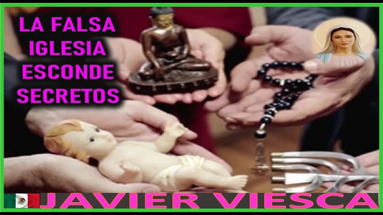 LA FALSA IGLESIA ESCONDE SECRETOS - MENSAJE DE MARIA SANTISIMA A JAVIER VIESCA