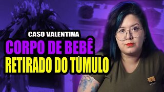 BEBÊ FOI RETIRADA DE SEU TÚMULO - Caso Valentina | Casos Brasileiros