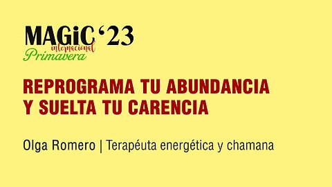 REPROGRAMA TU ABUNDANCIA Y SUELTA TU CARENCIA - Olga Romero ( Magic'23 Primavera )