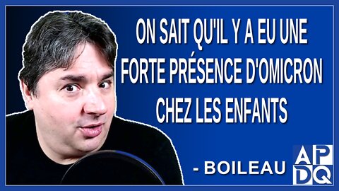 On sait qu'il y a eu une forte présence d'omicron chez les enfants. Dit Boileau