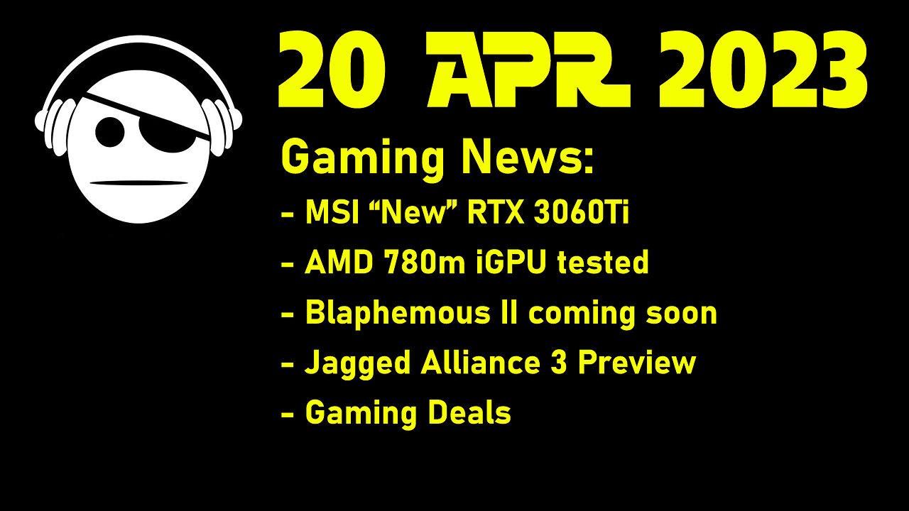 Gaming News | MSI New 3060Ti | AMD 780m IGPU | Jagged Alliance 3 Preview | Deals | 20 APR 2023