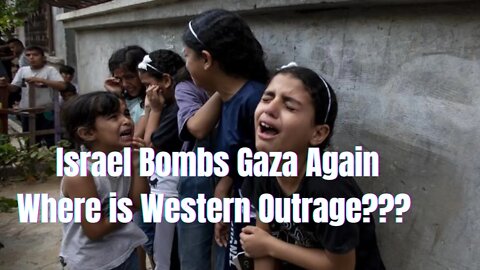 Israel Bombs Gaza, Where is the Western Outrage!??