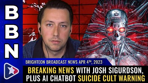 Apr 4, 2023 - Breaking news with Josh Sigurdson, plus AI chatbot suicide cult WARNING