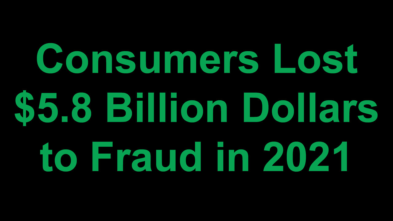 Consumers Lost $5.8 billion Dollars to Fraud in 2021