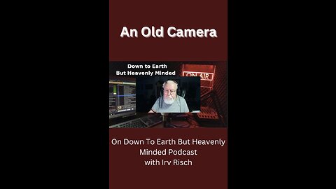 And Old Camera On Down to Earth But Heavenly Minded Podcast