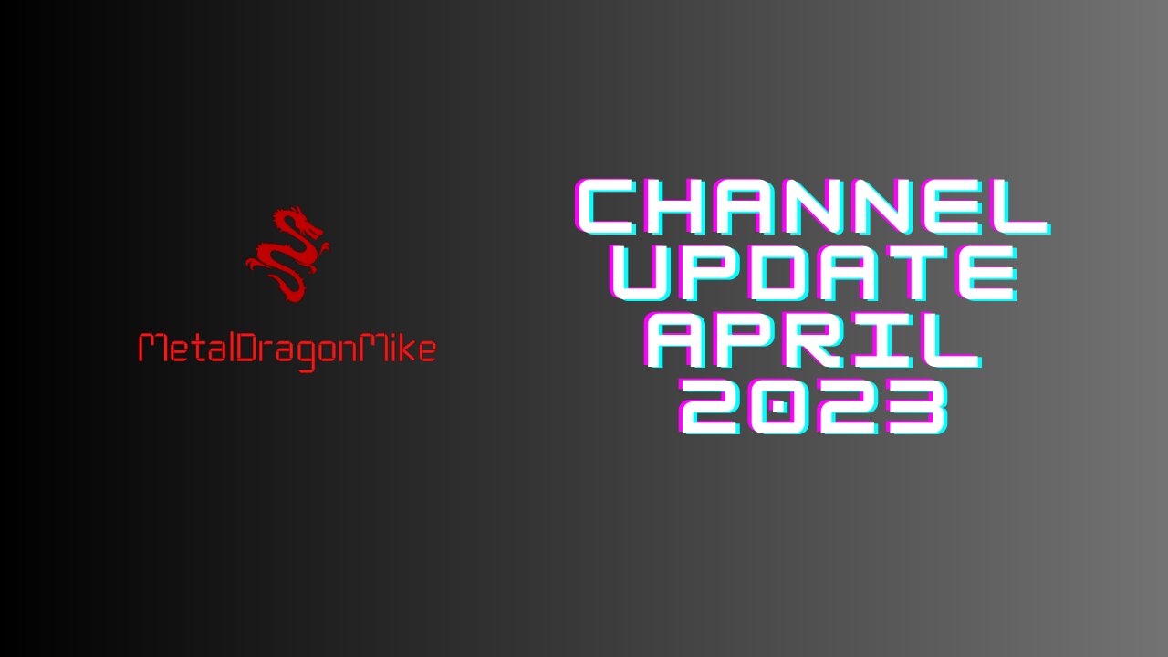 MetalDragonMike Channel Update April 2023