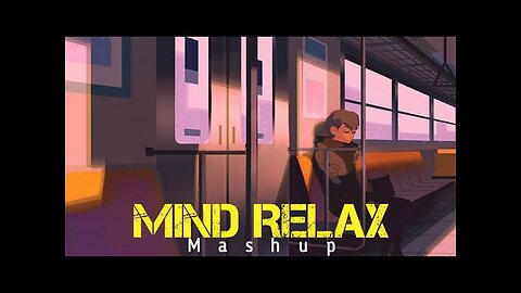 Mind_Relax_Lo-fi_Mash-up_Songs_-_To_Study_Chill_Relax_Refreshing_-_Feel_The_Music