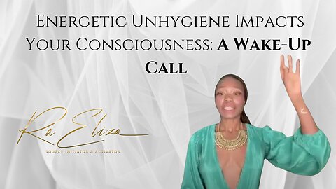 How Energetic Unhygiene Impacts Your Consciousness: A Wake-Up Call