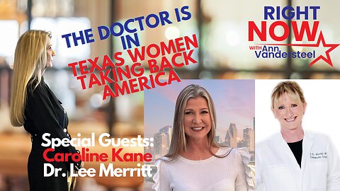 JUNE 16, 2023 RIGHT NOW W/ANN VANDERSTEEL: THE DOCTOR IS IN AND TX WOMEN TAKING BACK AMERICA