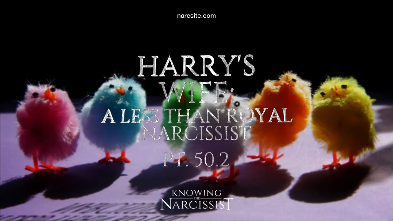 Harry´s Wife : A Less Than Royal Narcissist : Part 50.2