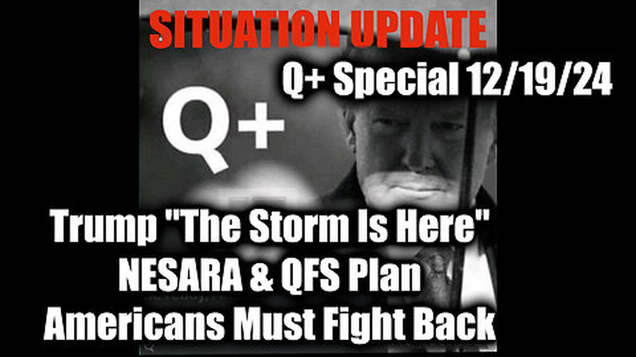 Situation Update 12.19.24 - Trump 'The Storm Is Here', Nesara & QFS Plan, Americans Must Fight Back