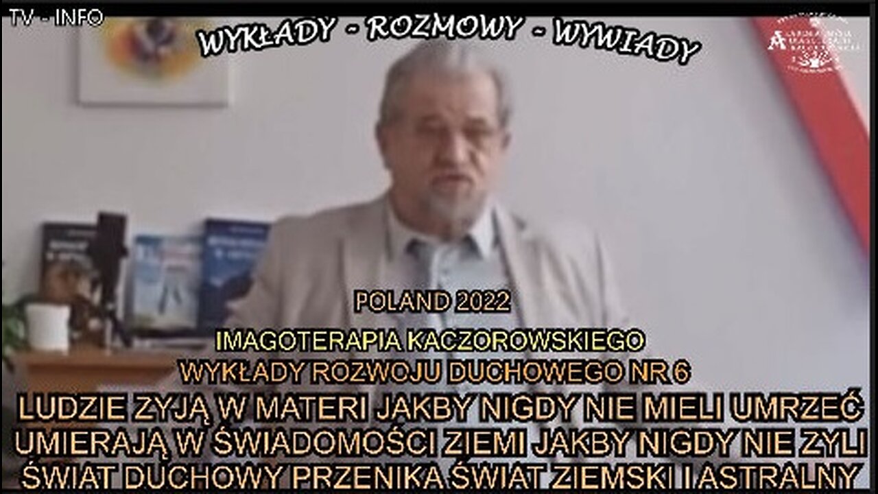 LUDZIE ZYJĄ W MATERII JAKBY NIGDY NIE MIELI UMRZEĆ UMIERAJĄ W ŚWIADOMOŚCI ZIEMI JAKBY NIGDY NIE ZYLI,ŚWIAT DUCHOWY PRZENIKA ŚWIAT ZIEMSKI I ASTRALNY/IMAGOTERAPIA KACZOROWSKIEGO TV INFO 2022