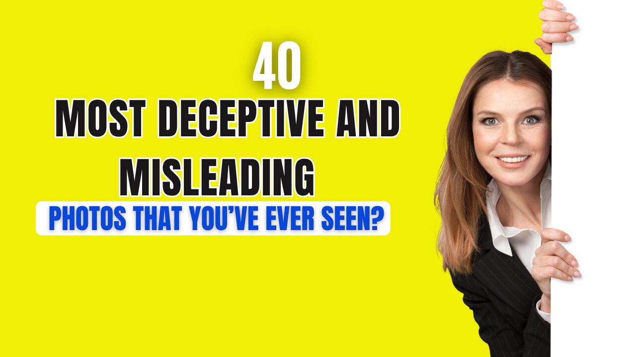 40 Most Deceptive and Misleading Photos that you’ve ever seen!