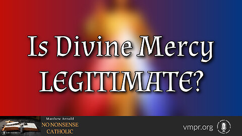 19 Apr 23, No Nonsense Catholic: Is Divine Mercy Legitimate?