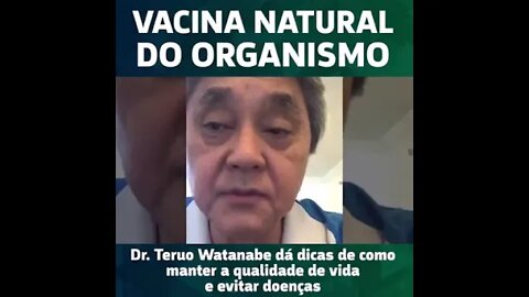 VACINA NATURAL DO ORGANISMO. DR TERUO WATANABE fala como manter a Qualidade de Vida e evitar Doenças