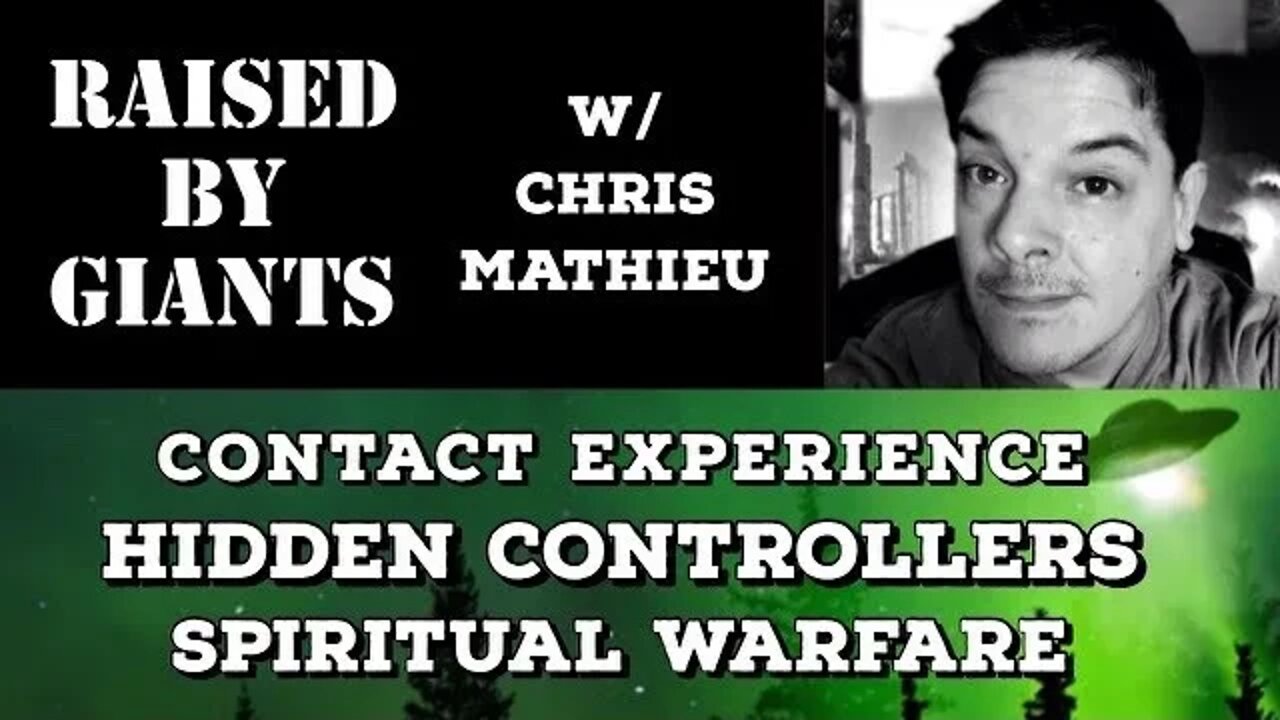 Contact Experience, Hidden Controllers, Spiritual Warfare with Chris Mathieu