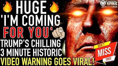 HUGE! Trump ‘I’m Coming For You!’ Trump’s CHILLING 3 Minute Historic Video Warning Goes VIRAL!