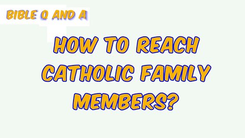 How to Reach Catholic Family Members