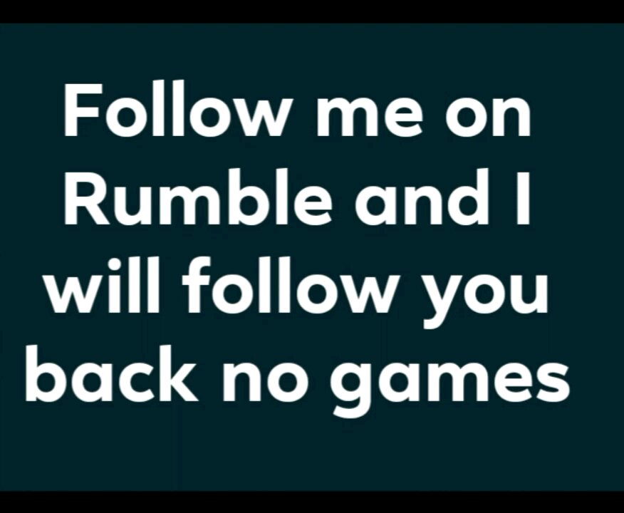 follow me on Rumble and I will follow you back no games let's all support each other
