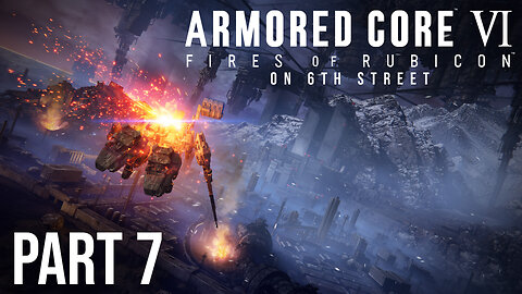 Armored Core 6 on 6th Street Part 7