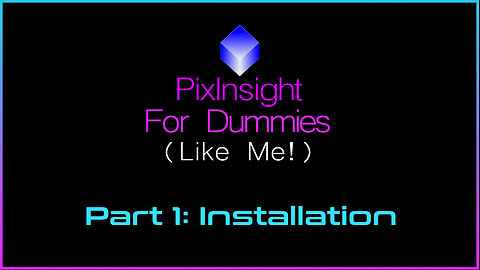 PixInsight For Dummies (Like Me) | Part 1: Installation
