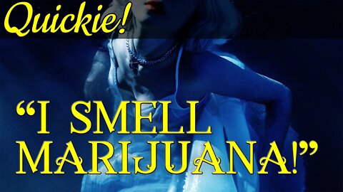 Quickie: "I Smell Marijuana!"