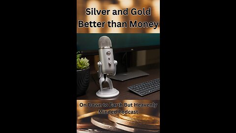 Silver and Gold Better than Money, on Down to Earth But Heavenly Minded Podcast