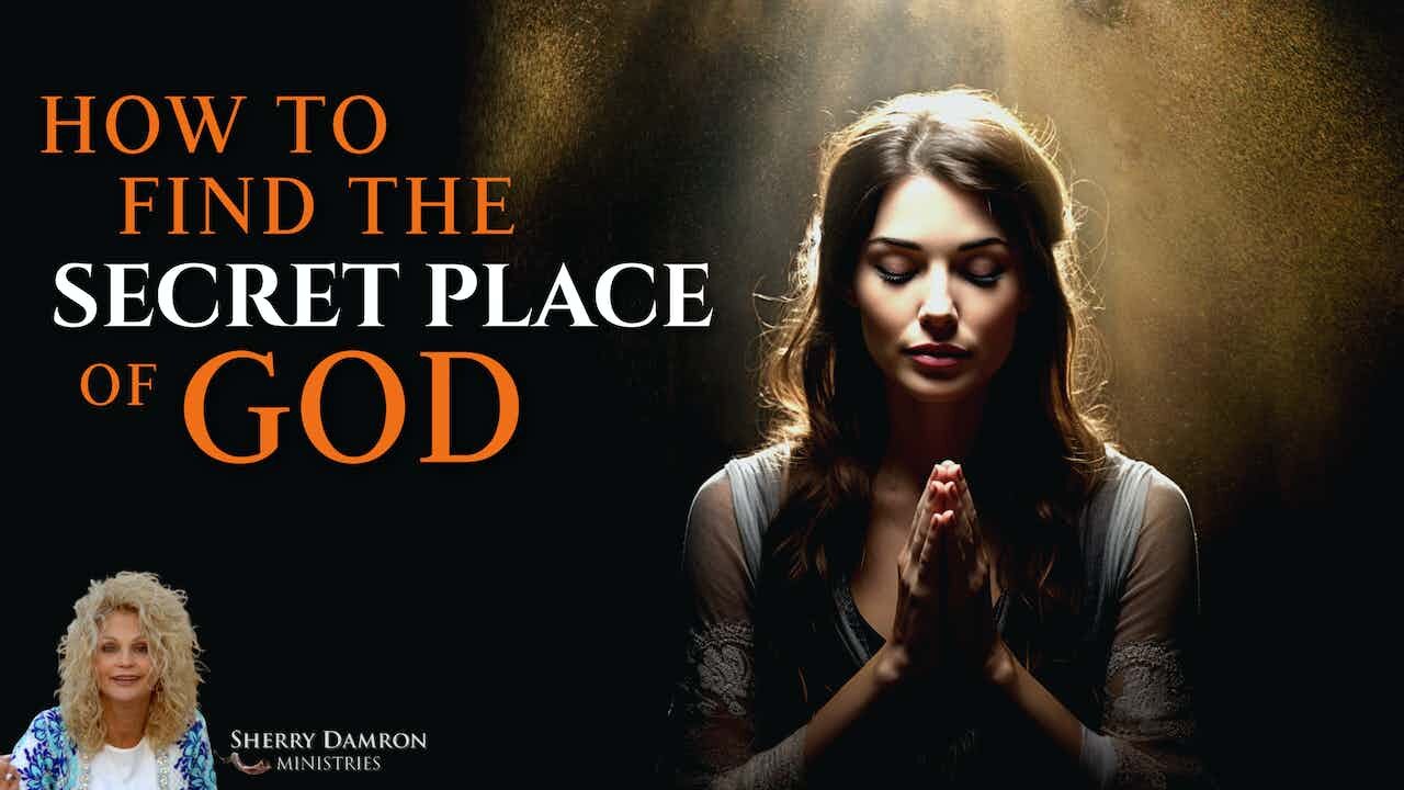 How To Find The Secret Place Of God | Sherry Damron