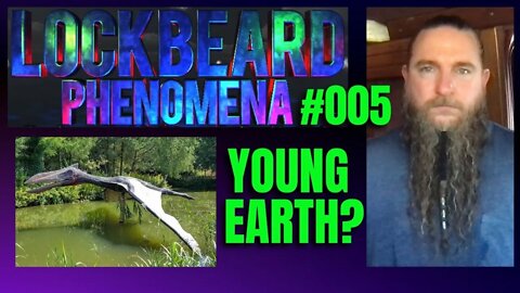 LOCKBEARD PHENOMENA #005. Young Earth.