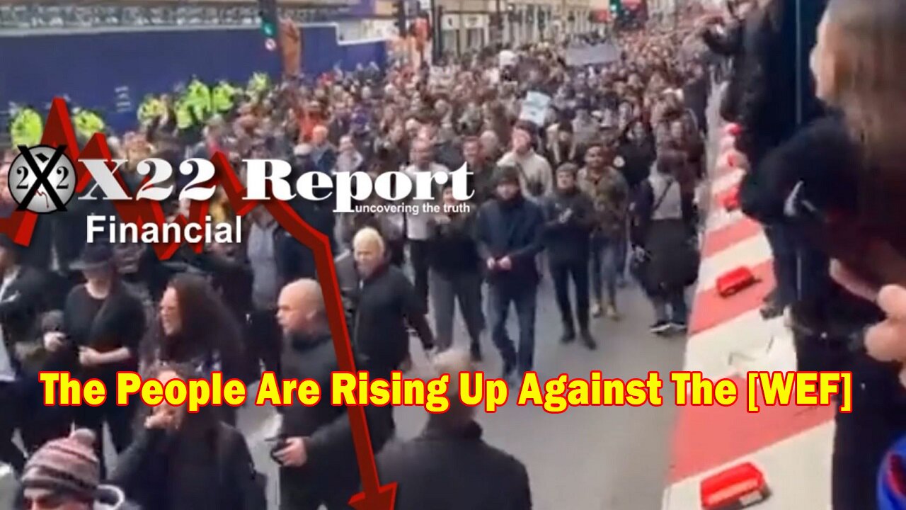 X22 Report - The People Are Rising Up Against The [WEF],The Economic Crisis Will Bring The World Tog