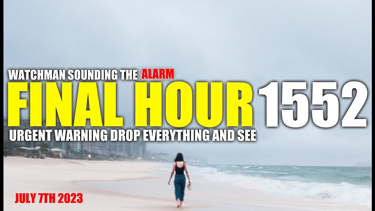 FINAL HOUR 1552 - URGENT WARNING DROP EVERYTHING AND SEE - WATCHMAN SOUNDING THE ALARM