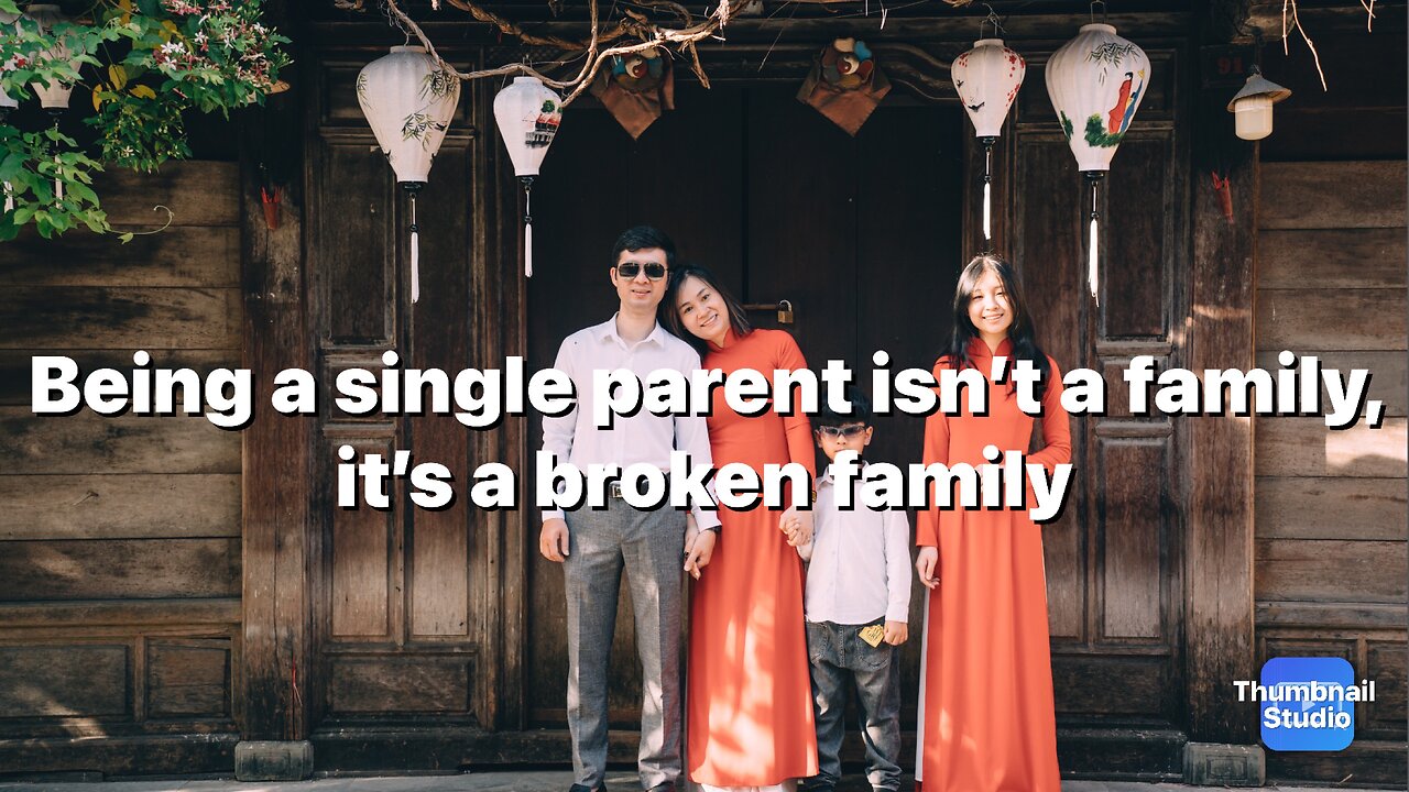 Being a single parent isn’t a family, it’s a broken family