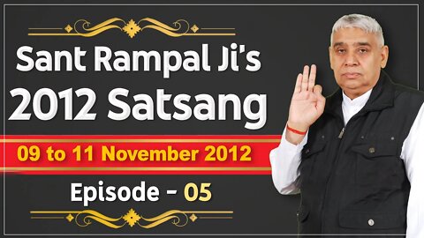 Sant Rampal Ji's 2012 Satsangs | 09 to 11 November 2012 HD | Episode - 05 | SATLOK ASHRAM