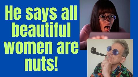 Is it true? All beautiful women are... well... nuts!