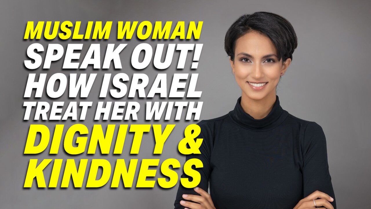 MUSLIM WOMAN REVEALS HOW ISRAEL TREATS HER WITH DIGNITY AND KINDNESS