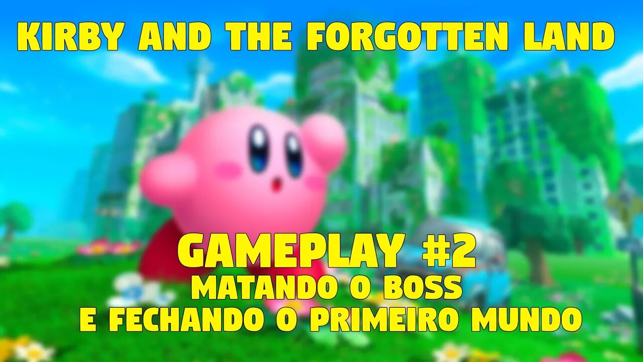 KIRBY AND THE FORGOTTEN LAND #2: DERROTANDO O BOSS E FINALIZANDO O PRIMEIRO MUNDO!